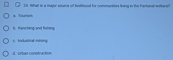 What is a major source of livelihood for communities living in the Pantanal wetland?
a. Tourism
b. Ranching and fishing
c. Industrial mining
d. Urban construction