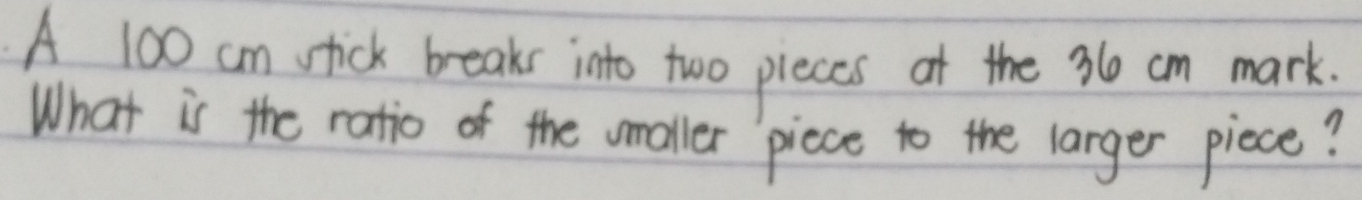 A 100 cm stick breaks into two pieces at the 3le cm mark, 
What is the ratio of the umaller piece to the larger piece?