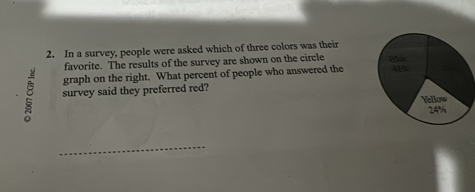 In a survey, people were asked which of three colors was their 
favorite. The results of the survey are shown on the circle 
graph on the right. What percent of people who answered the 
survey said they preferred red? 
_