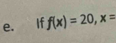 If f(x)=20, x=