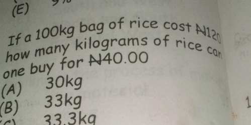Solved: (E) a If a 100kg bag of rice cost N12 ( how many kilograms of ...