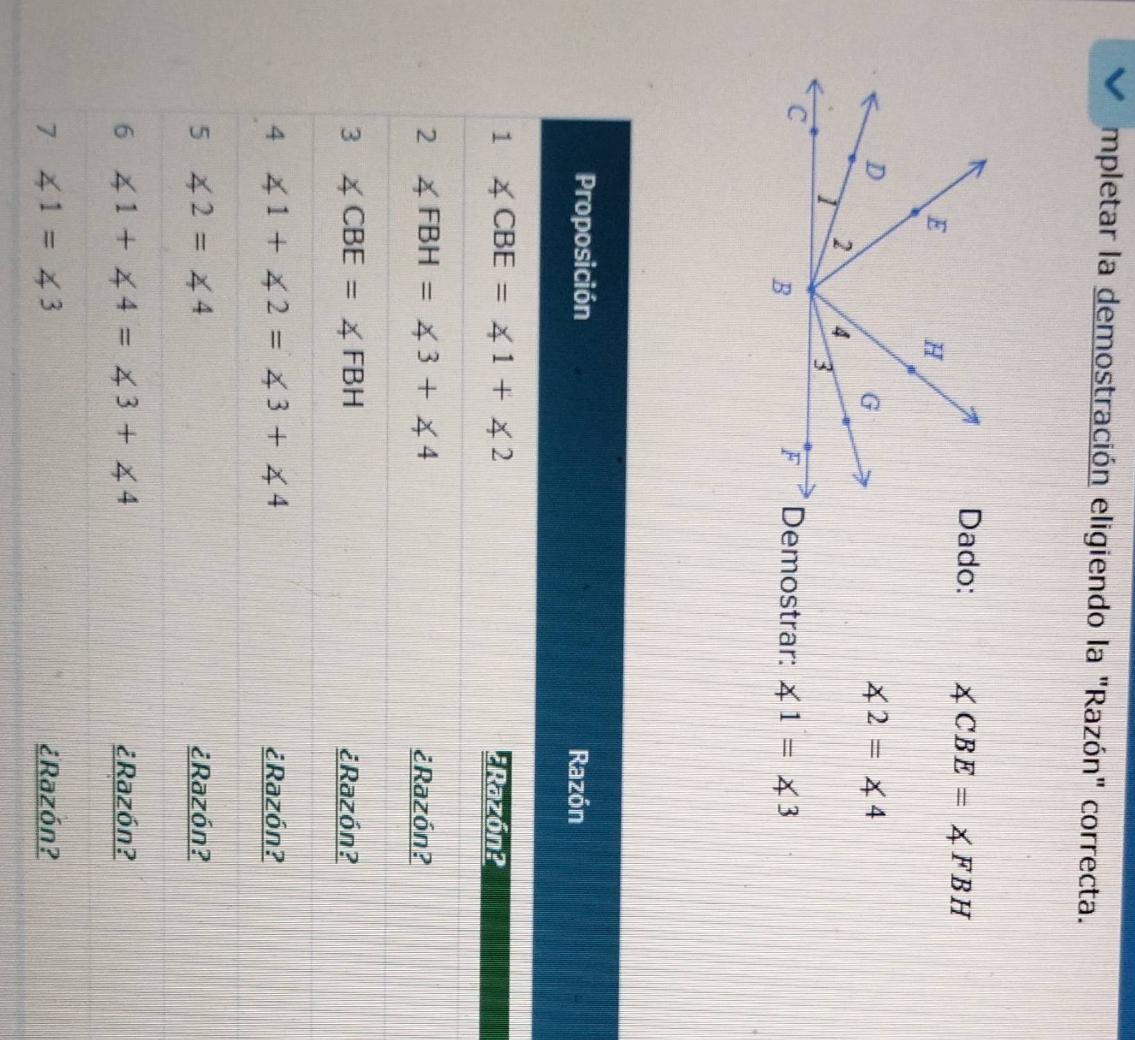mpletar la demostración eligiendo la "Razón" correcta.
ado:
CBE=∠ FBH
∠ 2=∠ 4
emostrar: ∠ 1=∠ 3