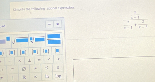 Simplify the following rational expression.
bad - x frac  x/x-1  7/x-1 + 2/x-3 
sqrt(□ ) sqrt[□](□ )
T 
1) r 
× + = < > 
^ Ø ≠ S
π R ∞ ln log