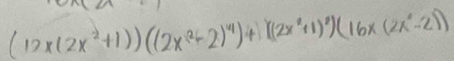 (12* (2x^2+1))((2x^2+2)^4)+((2x^2+1)^2)(16x(2x^2-2))