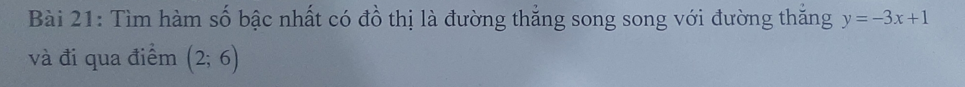 Tìm hàm số bậc nhất có đồ thị là đường thẳng song song với đường thắng y=-3x+1
và đi qua điểm (2;6)
