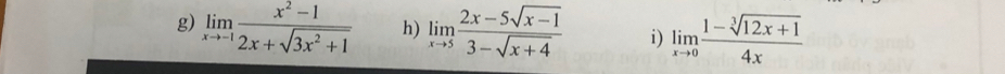 limlimits _xto -1 (x^2-1)/2x+sqrt(3x^2+1)  h) limlimits _xto 5 (2x-5sqrt(x-1))/3-sqrt(x+4)  i) limlimits _xto 0 (1-sqrt[3](12x+1))/4x 