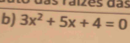 dãs raizes das 
b) 3x^2+5x+4=0