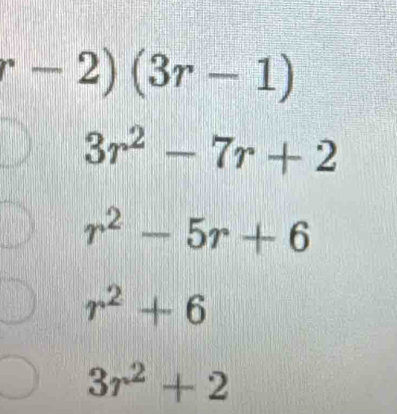 r-2)(3r-1)
3r^2-7r+2
r^2-5r+6
r^2+6
3r^2+2