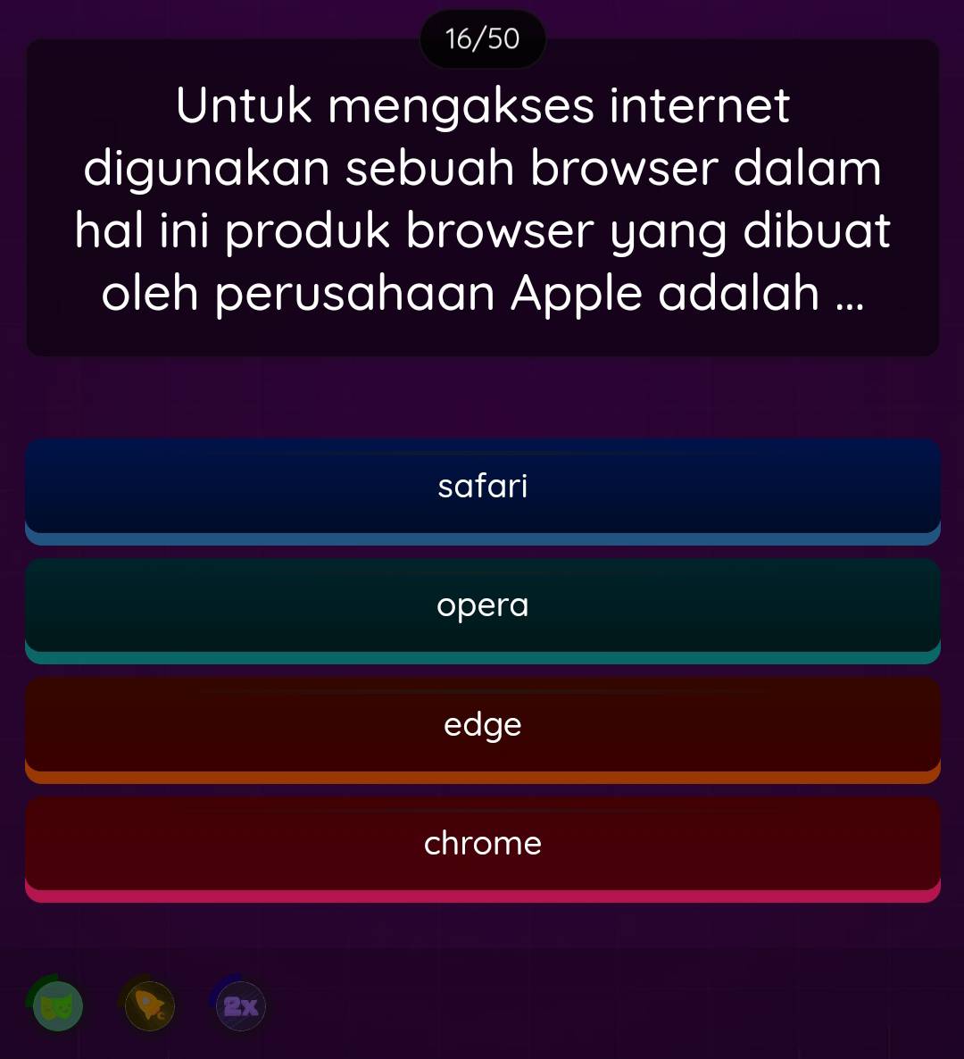 16/50
Untuk mengakses internet
digunakan sebuah browser dalam
hal ini produk browser yang dibuat 
oleh perusahaan Apple adalah ...
safari
opera
edge
chrome