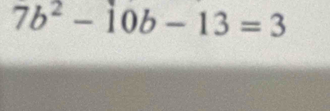 7b^2-10b-13=3