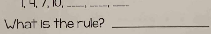 1 、 4 、 7 、 10, _1 _- 1 _ 
What is the rule?_