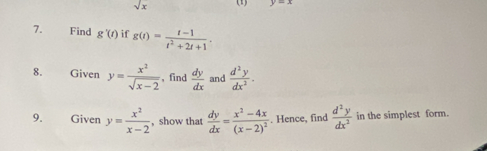 sqrt(x)
(1) y=x
7. Find g'(t) if g(t)= (t-1)/t^2+2t+1 ·
8. Given y= x^2/sqrt(x-2)  , find  dy/dx  and  d^2y/dx^2 . 
9. Given y= x^2/x-2  , show that  dy/dx =frac x^2-4x(x-2)^2. Hence, find  d^2y/dx^2  in the simplest form.