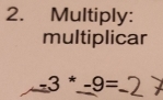 Multiply: 
multiplicar
_ -3^*-9=