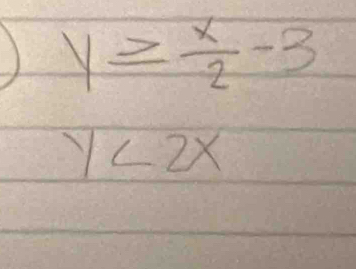 ) y≥slant  x/2 -3
y<2x</tex>