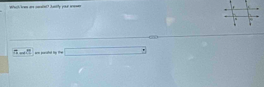 Which lines are paraliel? Justify your answer
overline FA and overleftrightarrow CG are parallel by the □