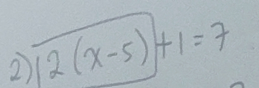 2)boxed 2(x-5)+1=7