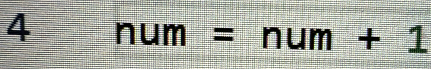 4
num=num+1