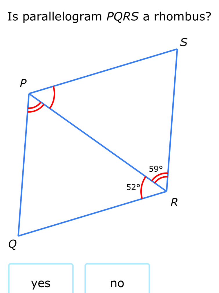 Is parallelogram PQRS a rhombus?
yes no