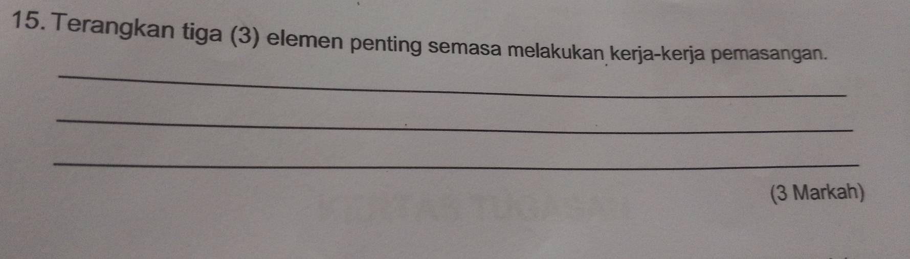 Terangkan tiga (3) elemen penting semasa melakukan kerja-kerja pemasangan. 
_ 
_ 
_ 
(3 Markah)