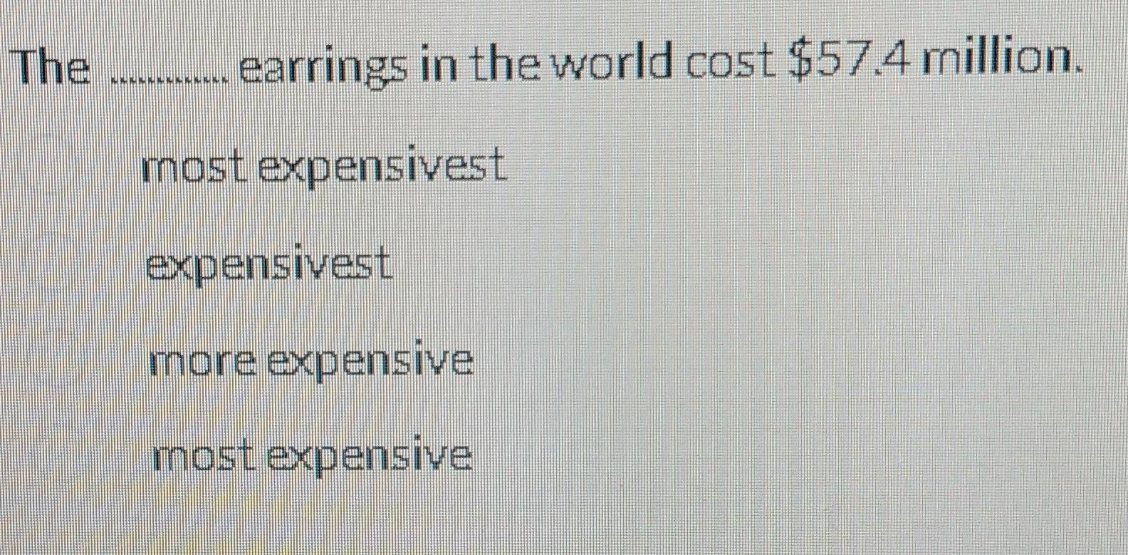 The _earrings in the world cost $57.4 million.
__
most expensivest
expensivest
more expensive
most expensive