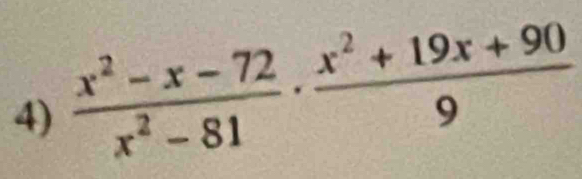  (x^2-x-72)/x^2-81 ·  (x^2+19x+90)/9 