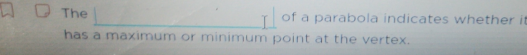 The of a parabola indicates whether it 
「 
has a maximum or minimum point at the vertex.