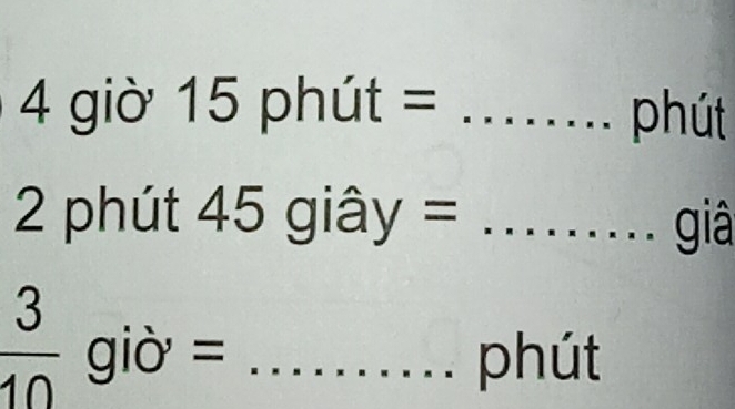 4gio 15phut= _phút 
nh 
- út 45gihat ay= _ □  giâ 
 3/10  giò = _phút