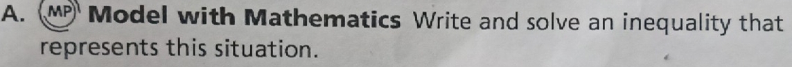 MP Model with Mathematics Write and solve an inequality that 
represents this situation.