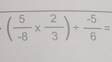 ( 5/-8 *  2/3 )/  (-5)/6 =