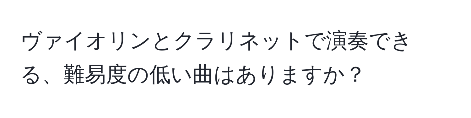 ヴァイオリンとクラリネットで演奏できる、難易度の低い曲はありますか？