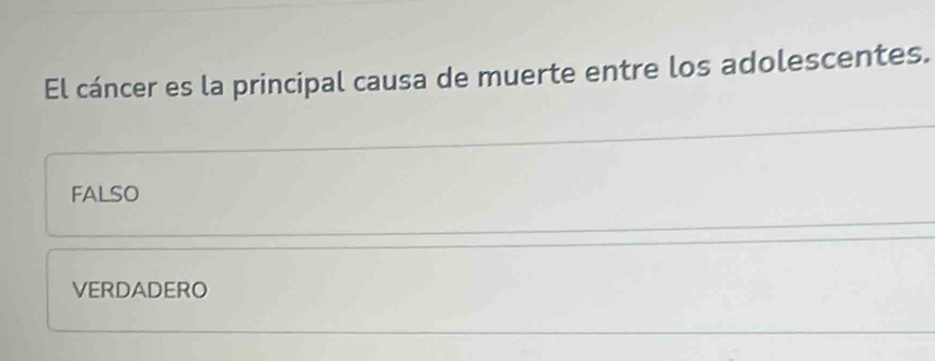 El cáncer es la principal causa de muerte entre los adolescentes.
FALSO
VERDADERO