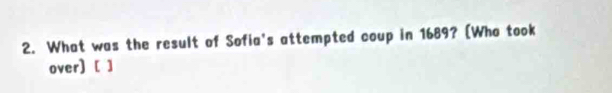 What was the result of Sofia's attempted coup in 1689? (Who took 
over) [ ]