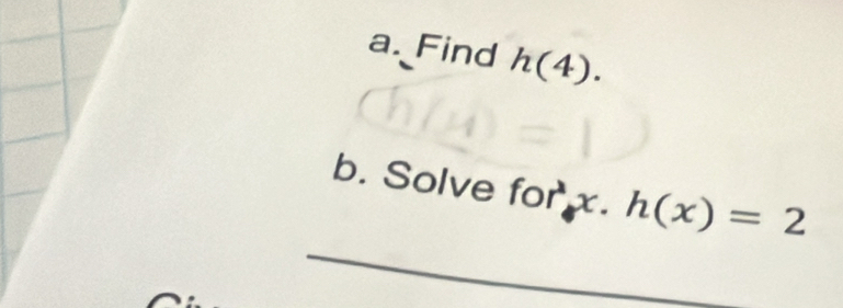 Find h(4). 
b. Solve for x. h(x)=2