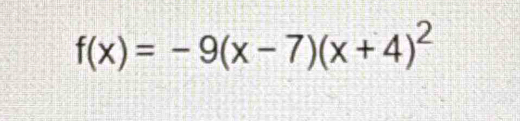 f(x)=-9(x-7)(x+4)^2