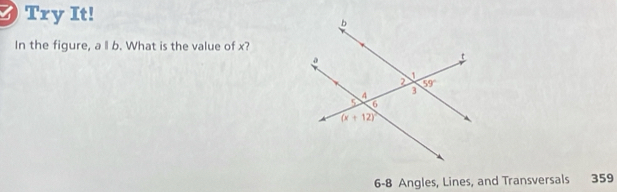 Try It!
In the figure, a ll b. What is the value of x?
6-8 Angles, Lines, and Transversals  359