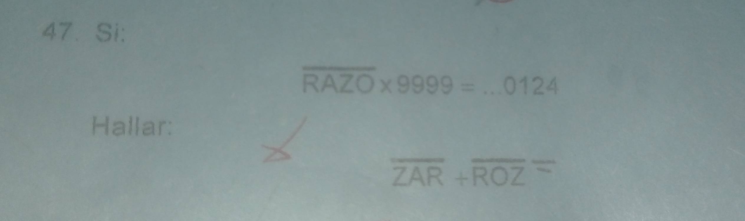 Si: 
_ overline RAZO* 9999=...0124
Hallar:
overline ZAR+overline ROZ=