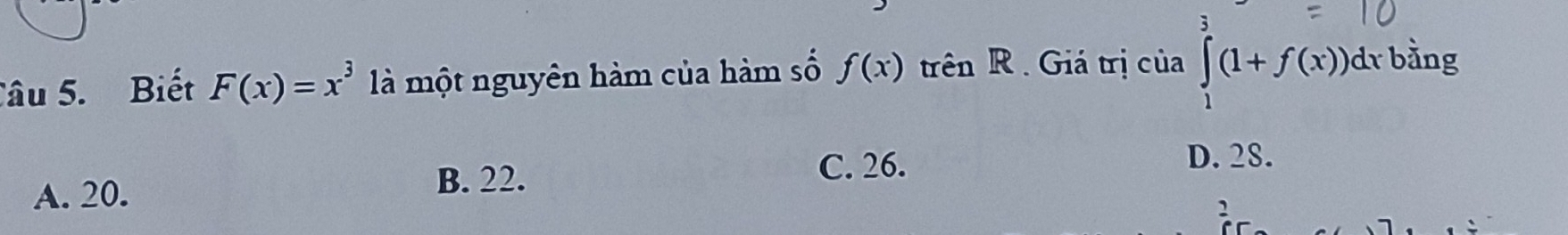 Biết F(x)=x^3 là một nguyên hàm của hàm số f(x) trên R . Giá trị của ∈tlimits _1^3(1+f(x))dx bằng
A. 20.
B. 22.
C. 26.
D. 28.
2