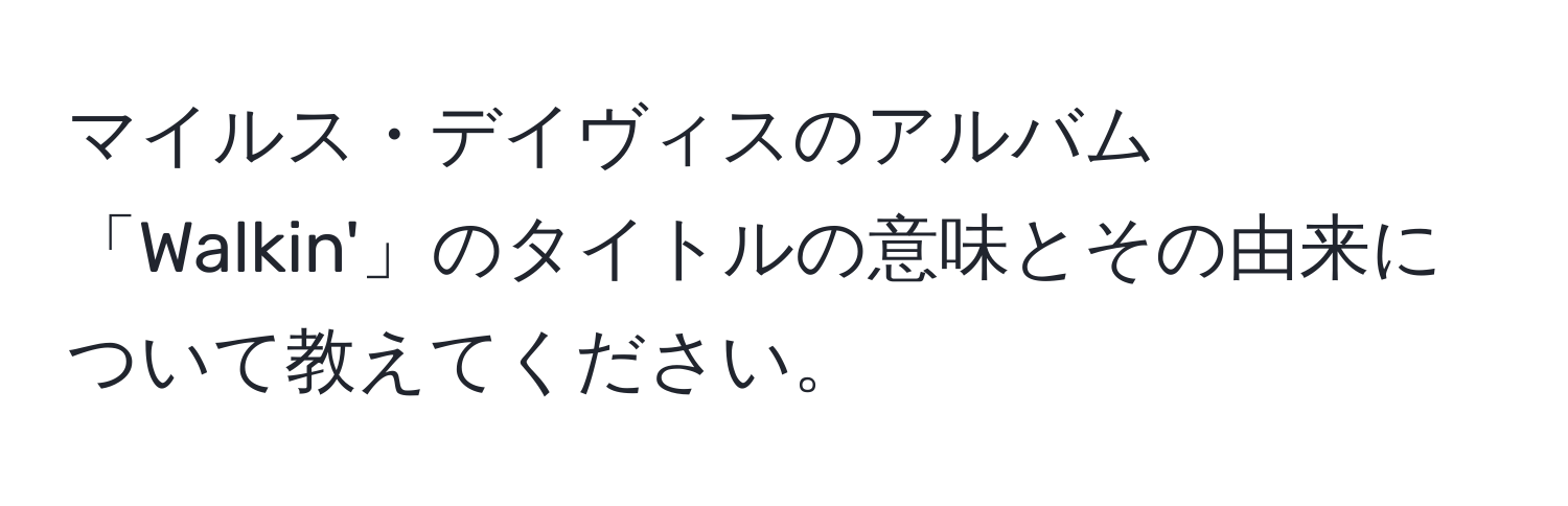 マイルス・デイヴィスのアルバム「Walkin'」のタイトルの意味とその由来について教えてください。