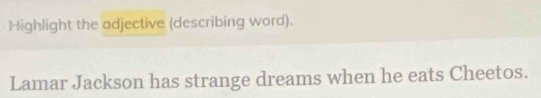 Highlight the adjective (describing word). 
Lamar Jackson has strange dreams when he eats Cheetos.