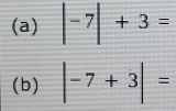 |-7|+3=
(b) |-7+3|=