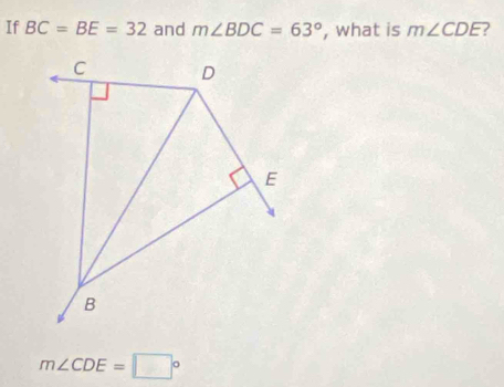 If BC=BE=32 and m∠ BDC=63° , what is m∠ CDE )
C D
E
B
m∠ CDE=□°