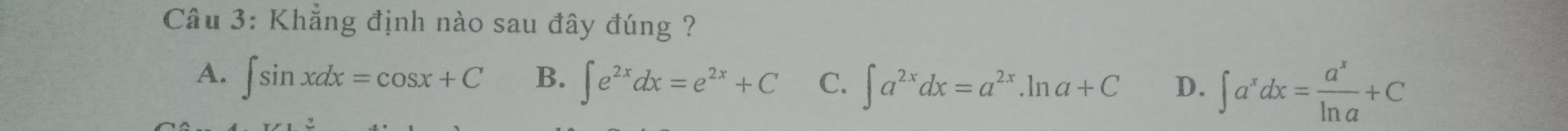 Khẳng định nào sau đây đúng ?
A. ∈t sin xdx=cos x+C B. ∈t e^(2x)dx=e^(2x)+C C. ∈t a^(2x)dx=a^(2x).ln a+C D. ∈t a^xdx= a^x/ln a +C