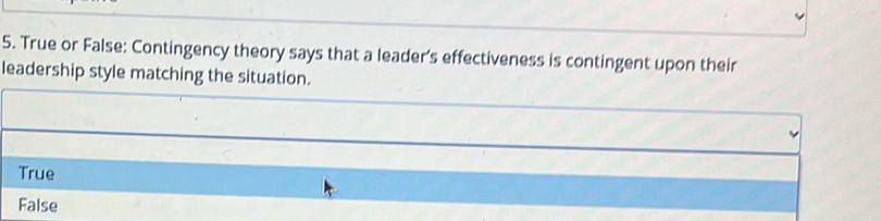 Solved: True or False: Contingency theory says that a leader's ...