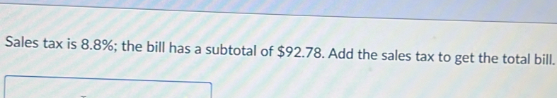 Sales tax is 8.8%; the bill has a subtotal of $92.78. Add the sales tax to get the total bill.