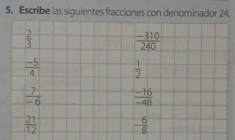 Escribe las siguientes fracciones con denominador 24.
 2/3 
 (-310)/240 
 (-5)/4 
 1/2 
 7/-6 
 (-16)/-48 
 21/12 
- 6/8 