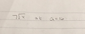 7sqrt(x) at a=16