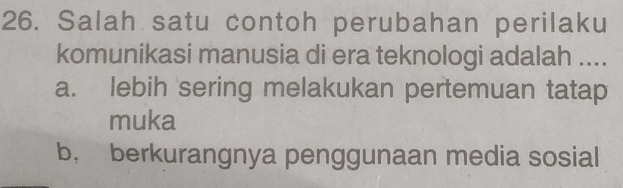 Salah satu contoh perubahan perilaku
komunikasi manusia di era teknologi adalah ....
a. lebih sering melakukan pertemuan tatap
muka
b， berkurangnya penggunaan media sosial