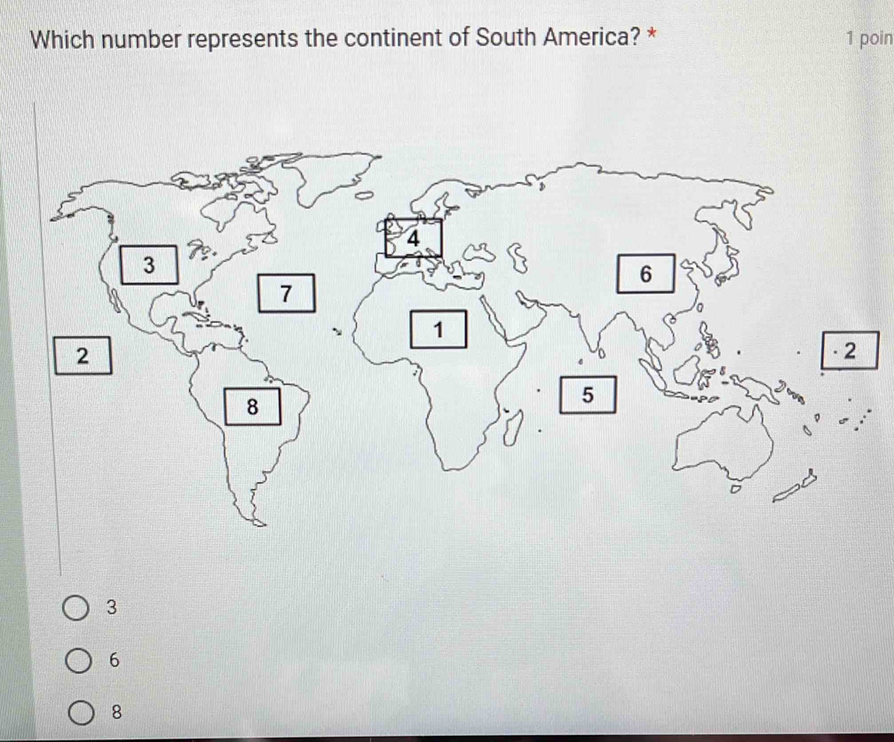 Which number represents the continent of South America? * 1 poin
3
6
8