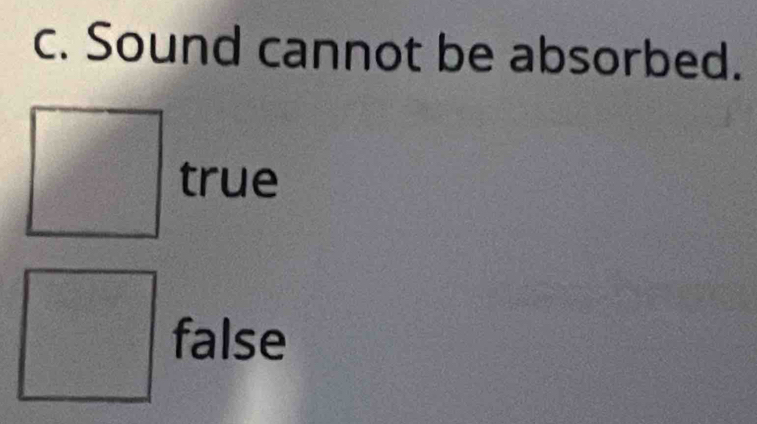 Sound cannot be absorbed.
true
x_1□° false