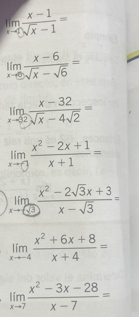 limlimits _xto 1 (x-1)/sqrt(x)-1 =
limlimits _xto 6 (x-6)/sqrt(x)-sqrt(6) =
limlimits _xto 32 (x-32)/sqrt(x)-4sqrt(2) =
limlimits _xto -1 (x^2-2x+1)/x+1 =
limlimits _xto (sqrt(3)) (x^2-2sqrt(3)x+3)/x-sqrt(3) =
limlimits _xto -4 (x^2+6x+8)/x+4 =
limlimits _xto 7 (x^2-3x-28)/x-7 =